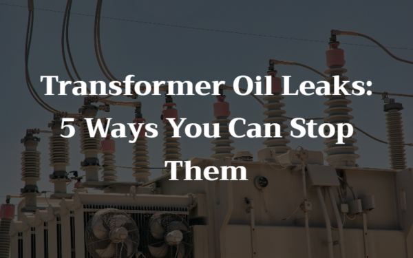 Transformer Oil Leaks: 5 Ways You Can Stop Them - Sopup Coco Absorbant